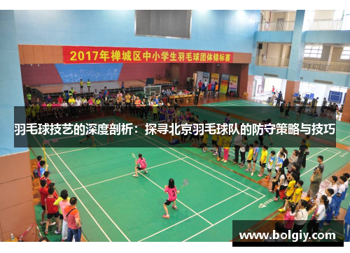 羽毛球技艺的深度剖析：探寻北京羽毛球队的防守策略与技巧