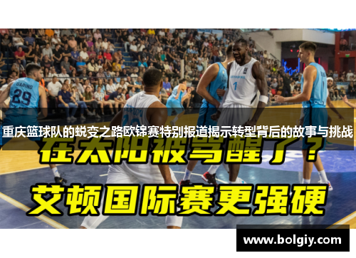 重庆篮球队的蜕变之路欧锦赛特别报道揭示转型背后的故事与挑战