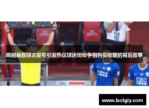 姚明最新球衣发布引发热议球迷纷纷争相购买收藏的背后故事